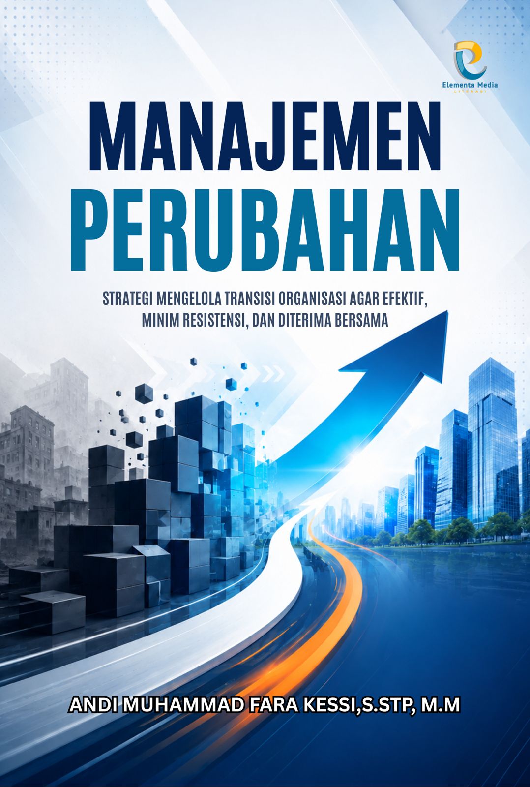 MANAJEMEN PERUBAHAN: Strategi Mengelola Transisi Organisasi agar Efektif, Minim Resistensi, dan Diterima Bersama